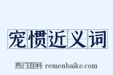 宠惯近义词是什么意思的图片